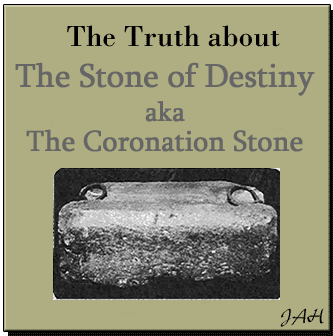 The Truth about The Stone of Destiny, aka The Coronation Stone
